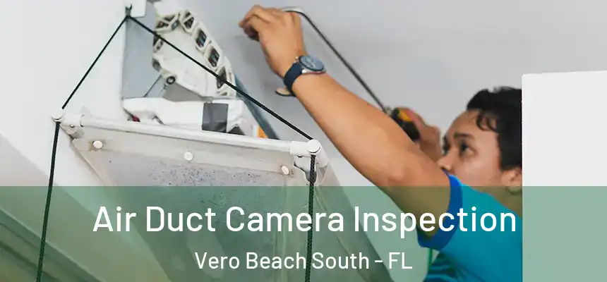Air Duct Camera Inspection Vero Beach South - FL
