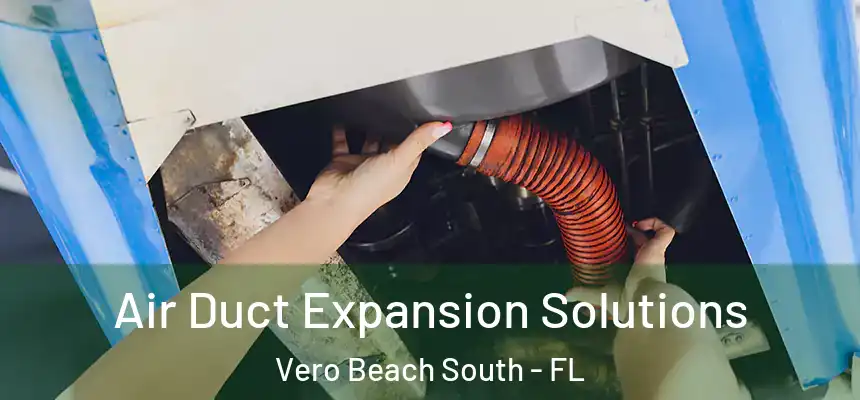 Air Duct Expansion Solutions Vero Beach South - FL