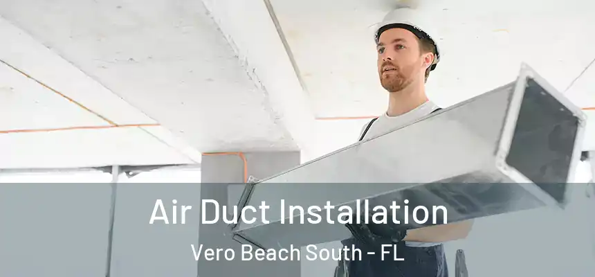Air Duct Installation Vero Beach South - FL