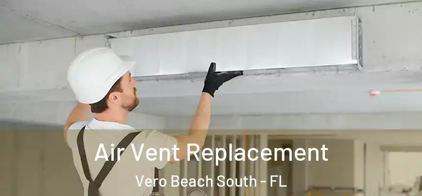 Air Vent Replacement Vero Beach South - FL