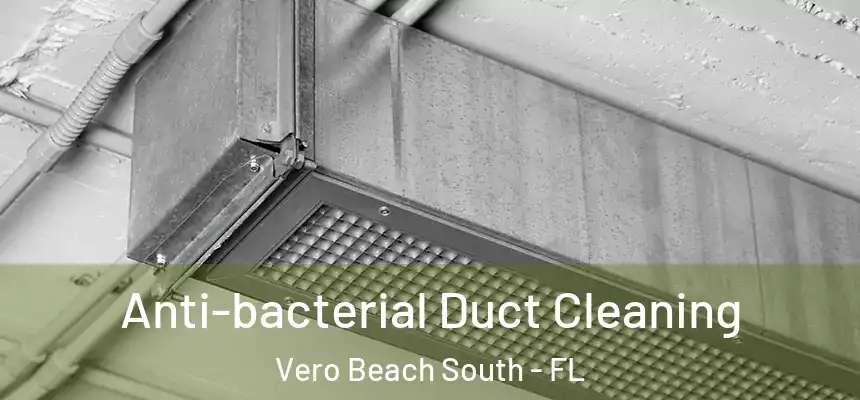 Anti-bacterial Duct Cleaning Vero Beach South - FL
