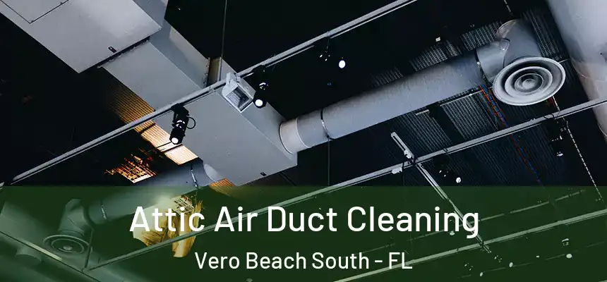 Attic Air Duct Cleaning Vero Beach South - FL