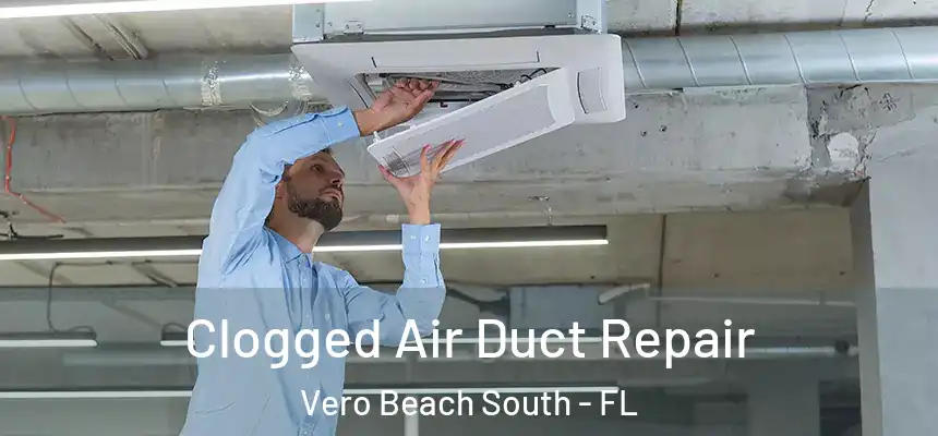 Clogged Air Duct Repair Vero Beach South - FL