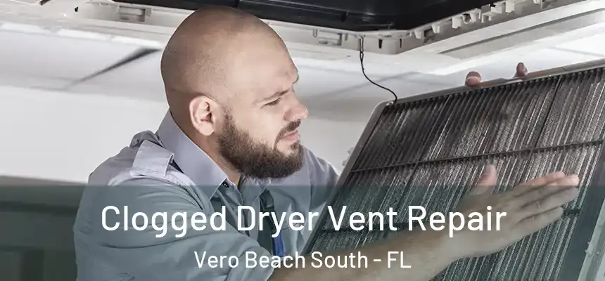 Clogged Dryer Vent Repair Vero Beach South - FL