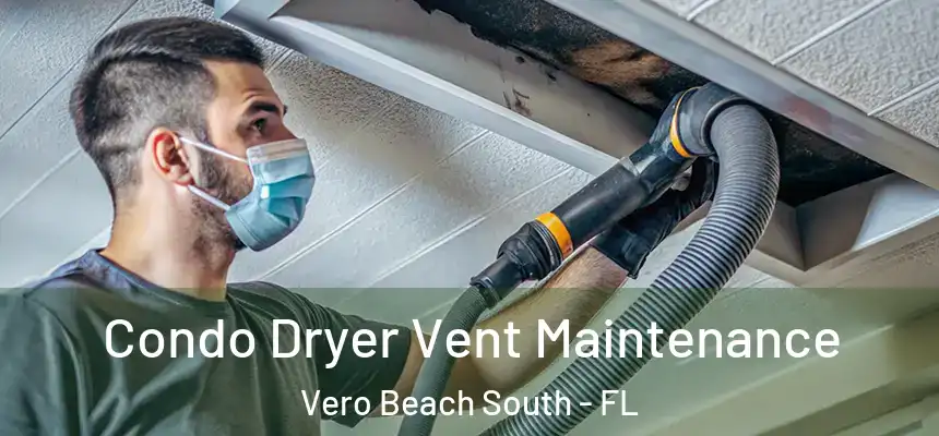 Condo Dryer Vent Maintenance Vero Beach South - FL