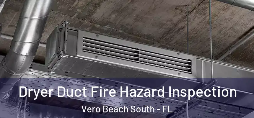 Dryer Duct Fire Hazard Inspection Vero Beach South - FL