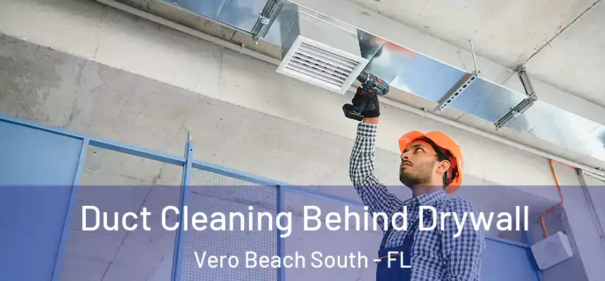 Duct Cleaning Behind Drywall Vero Beach South - FL