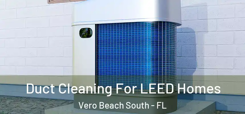 Duct Cleaning For LEED Homes Vero Beach South - FL