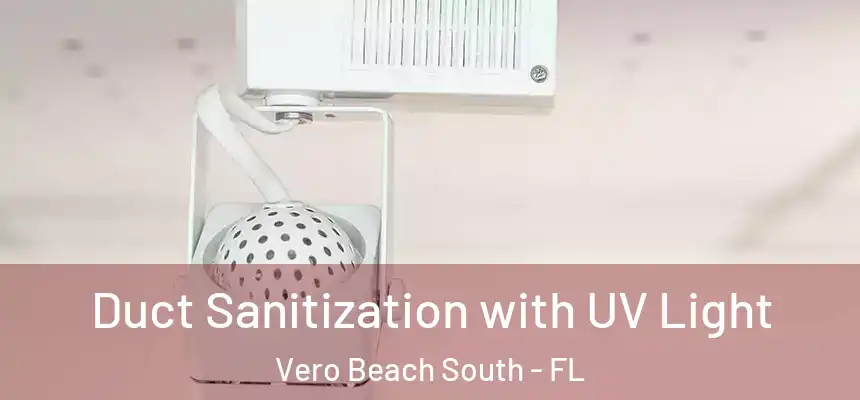 Duct Sanitization with UV Light Vero Beach South - FL