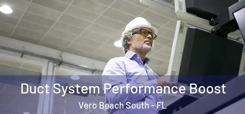 Duct System Performance Boost Vero Beach South - FL
