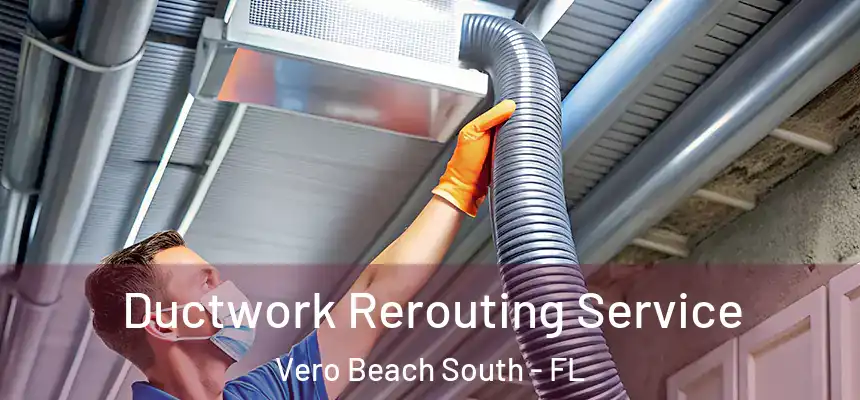 Ductwork Rerouting Service Vero Beach South - FL