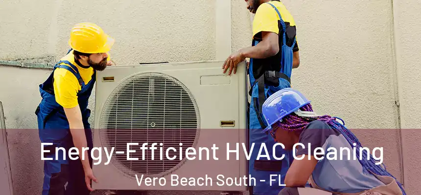 Energy-Efficient HVAC Cleaning Vero Beach South - FL