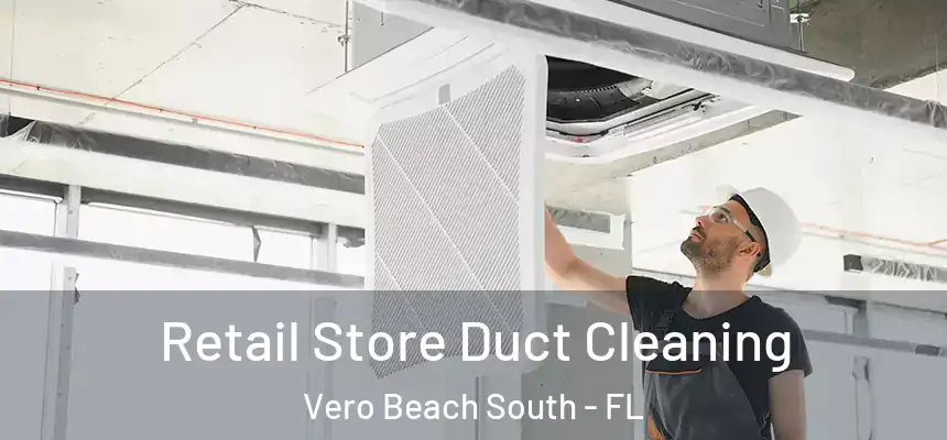 Retail Store Duct Cleaning Vero Beach South - FL