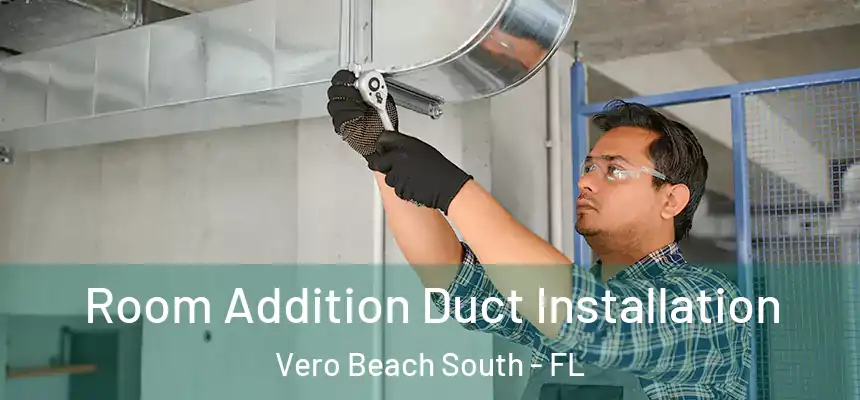 Room Addition Duct Installation Vero Beach South - FL