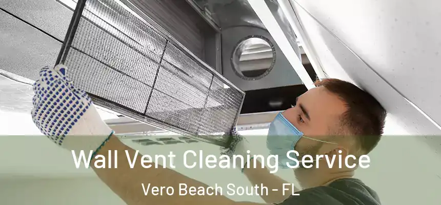 Wall Vent Cleaning Service Vero Beach South - FL