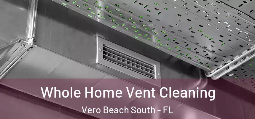 Whole Home Vent Cleaning Vero Beach South - FL